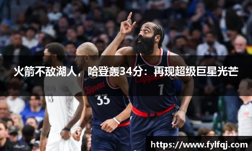 火箭不敌湖人，哈登轰34分：再现超级巨星光芒