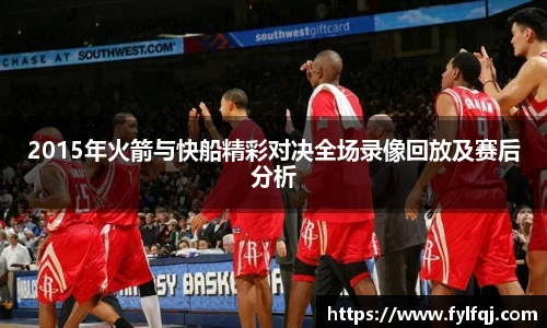2015年火箭与快船精彩对决全场录像回放及赛后分析