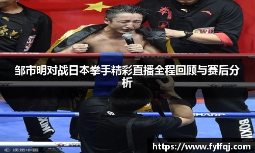 邹市明对战日本拳手精彩直播全程回顾与赛后分析