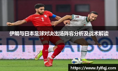 伊朗与日本足球对决出场阵容分析及战术解读