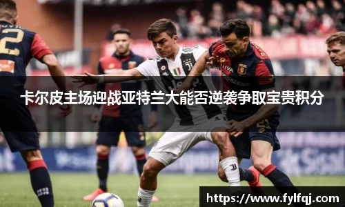 卡尔皮主场迎战亚特兰大能否逆袭争取宝贵积分
