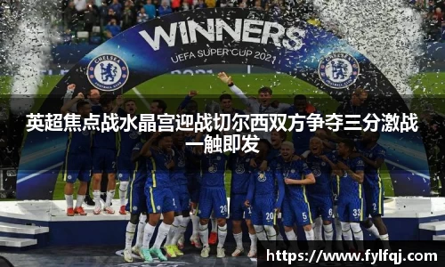 英超焦点战水晶宫迎战切尔西双方争夺三分激战一触即发
