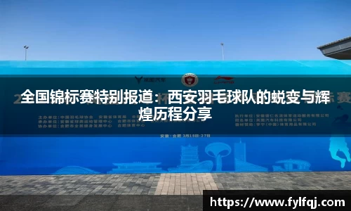 全国锦标赛特别报道：西安羽毛球队的蜕变与辉煌历程分享