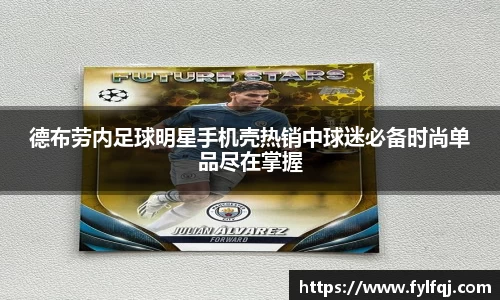 德布劳内足球明星手机壳热销中球迷必备时尚单品尽在掌握